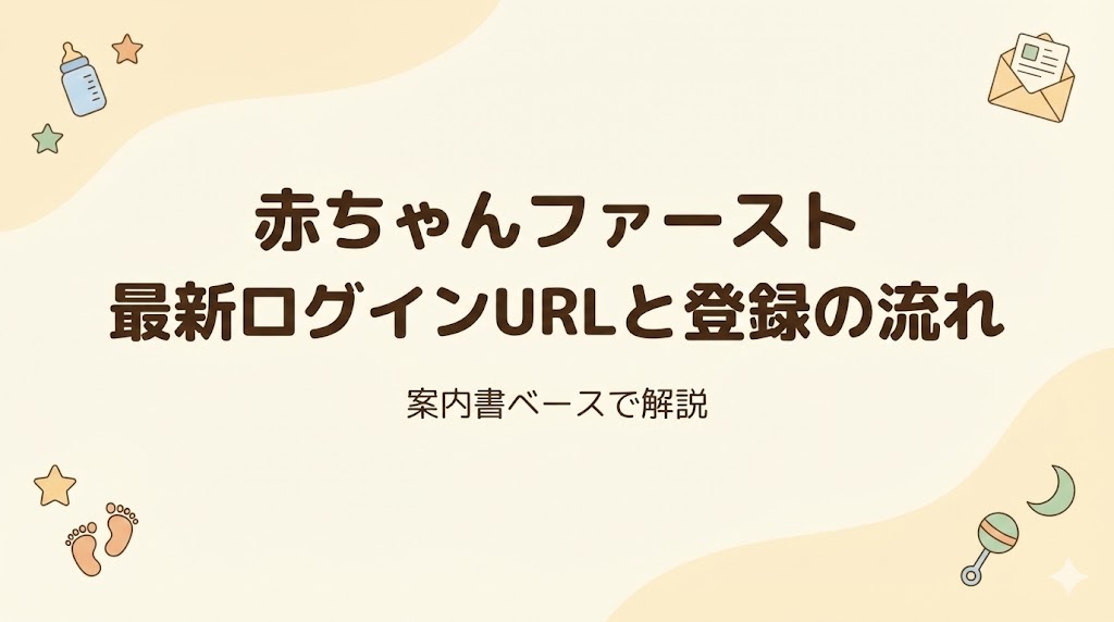 赤ちゃんファーストの最新ログインURLと登録手順を案内書に基づいて解説する記事のアイキャッチ画像